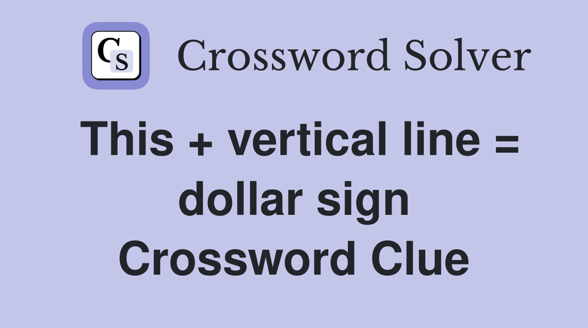 This + vertical line = dollar sign Crossword Clue Answers Crossword